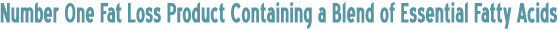 Number One Fat Loss Product Containing a Blend of Essential Fatty Acids